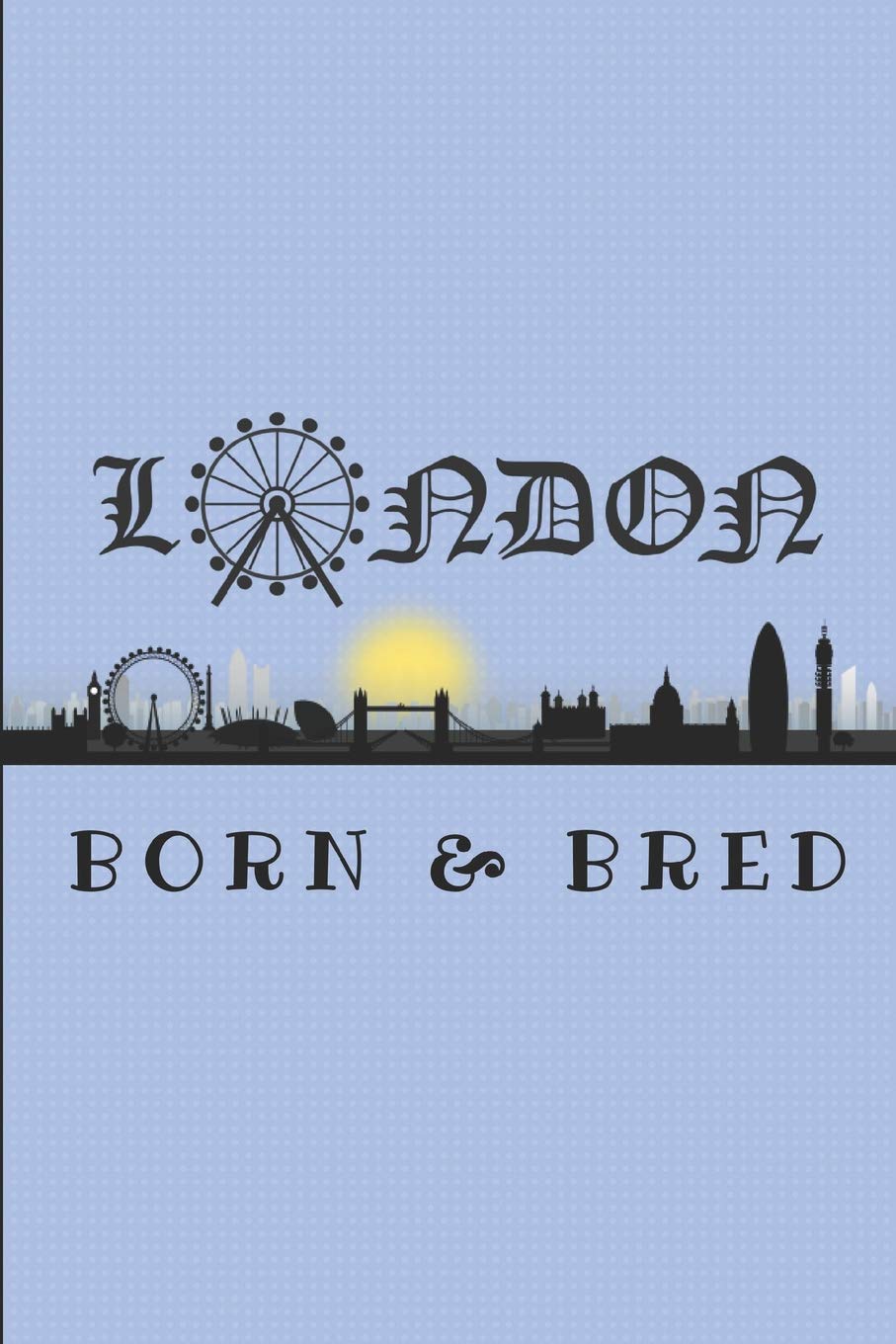 London Born & Bred: 2 in 1 Half-Lined and Half-Blank Paper Notebook Featuring A London Sunset Skyline, Journal For Proud Londoners From The UK