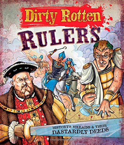 Dirty Rotten Rulers: History's Villains & Their Dastardly Deeds ...