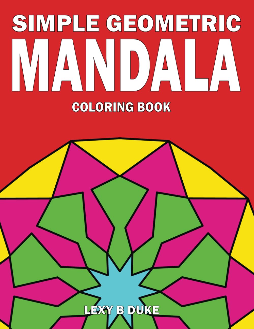 Simple Geometric Mandala Coloring Book: For Adults, Seniors And Kids. Easy Large Mandalas To Color For Relaxation (Easy and Simple Mandala Coloring Books)