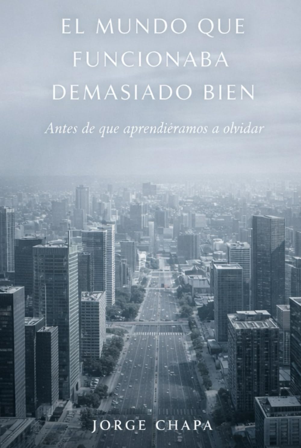 El mundo que funcionaba demasiado bien: Antes de que aprendiéramos a olvidar