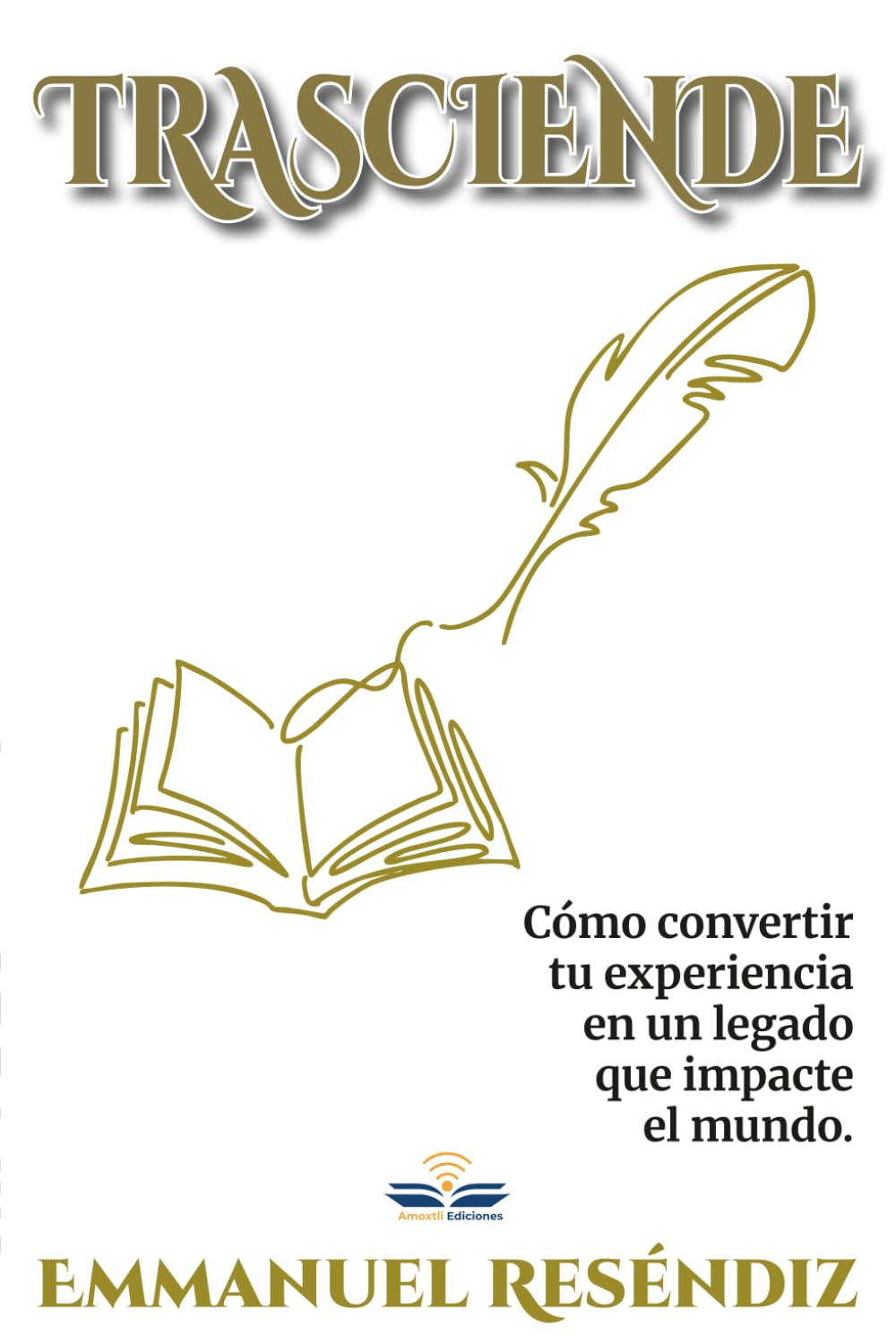 Trasciende: Convierte tu experiencia en un libro que deje tu legado y transforme vidas