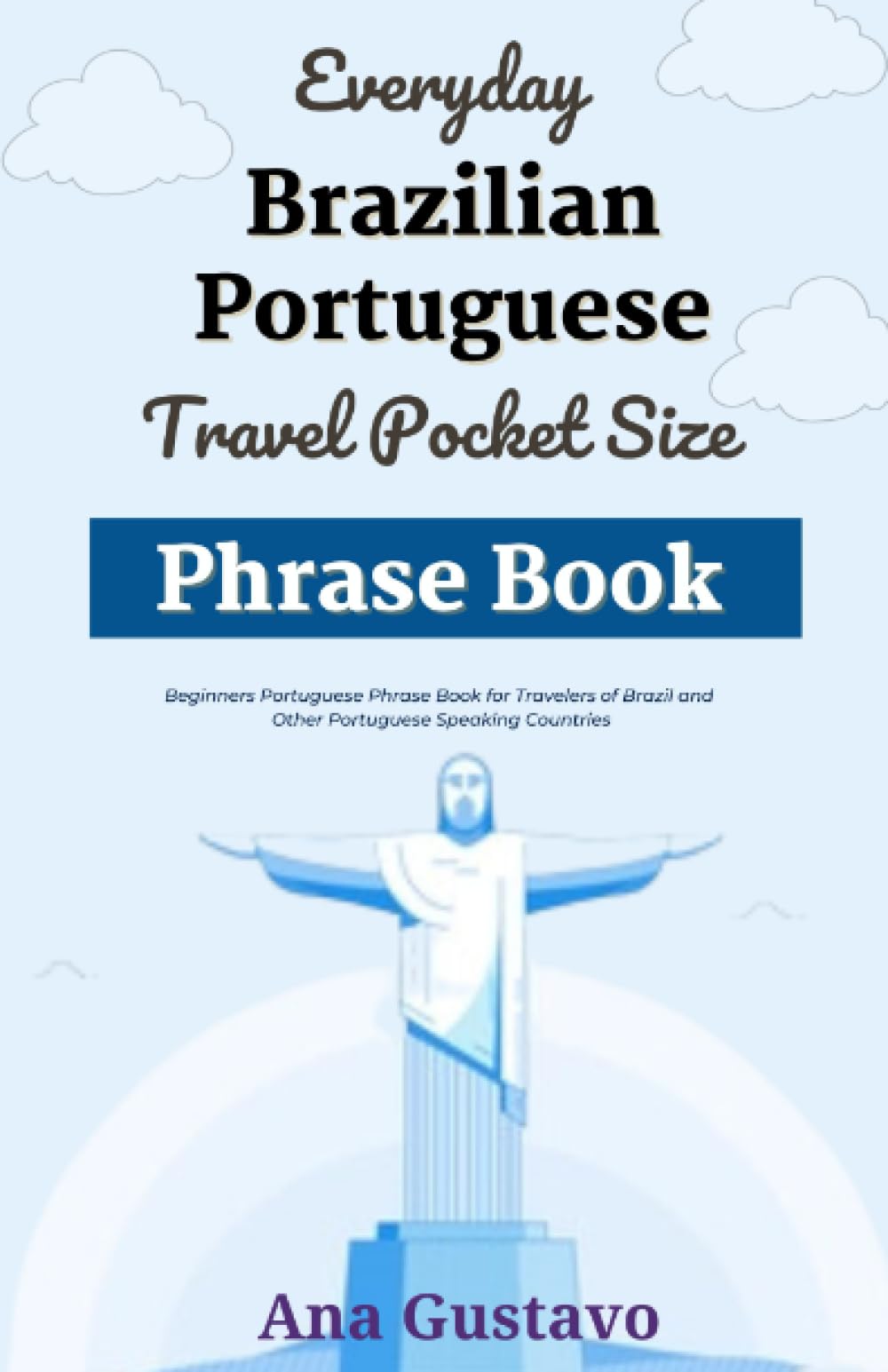 Everyday Brazilian Portuguese Travel Pocket Size Phrase Book: Beginners Portuguese Phrase Book for Travelers of Brazil and Other Portuguese Speaking Countries