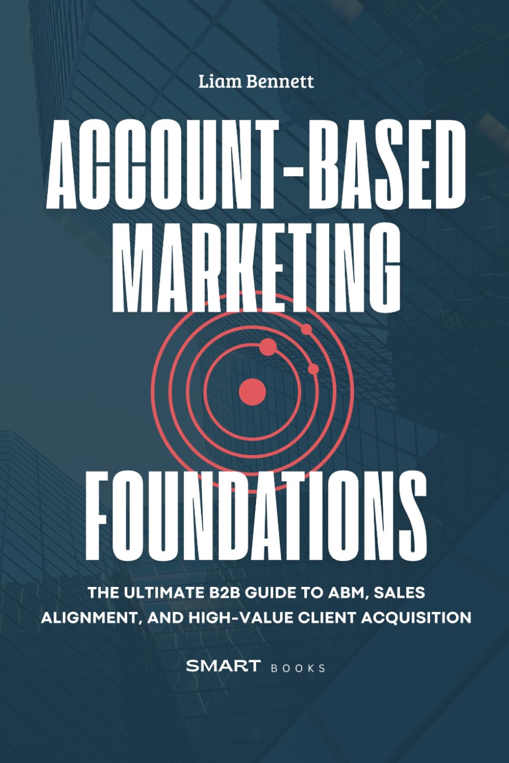 Account-Based Marketing Foundations: The Ultimate B2B Guide to ABM, Sales Alignment, and High-Value Client Acquisition