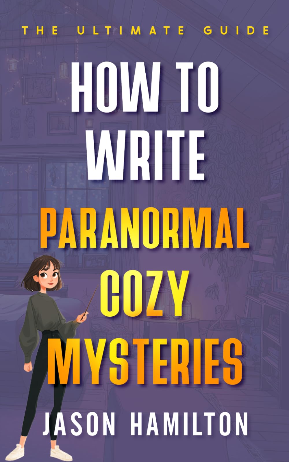 How to Write Paranormal Cozy Mysteries: The Ultimate Guide (The Story Hacks)