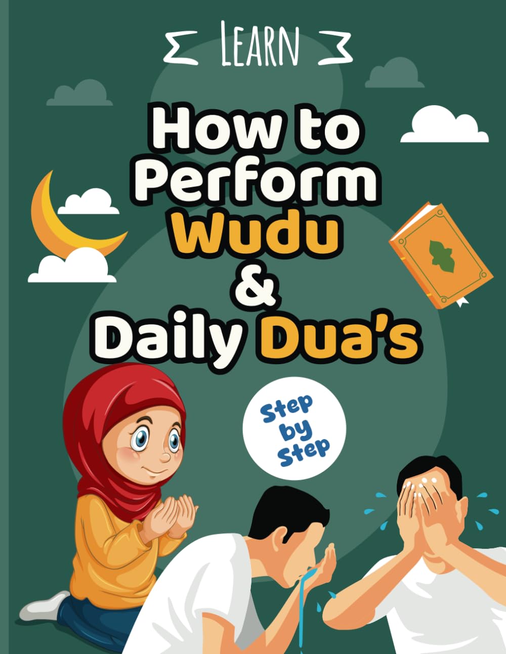 Learn Wudu and Duas for kids. Step by Step Guide with illustration: An Easy Guide for Muslim kids to Learn how to do Wudu and Learn Different simple Duas
