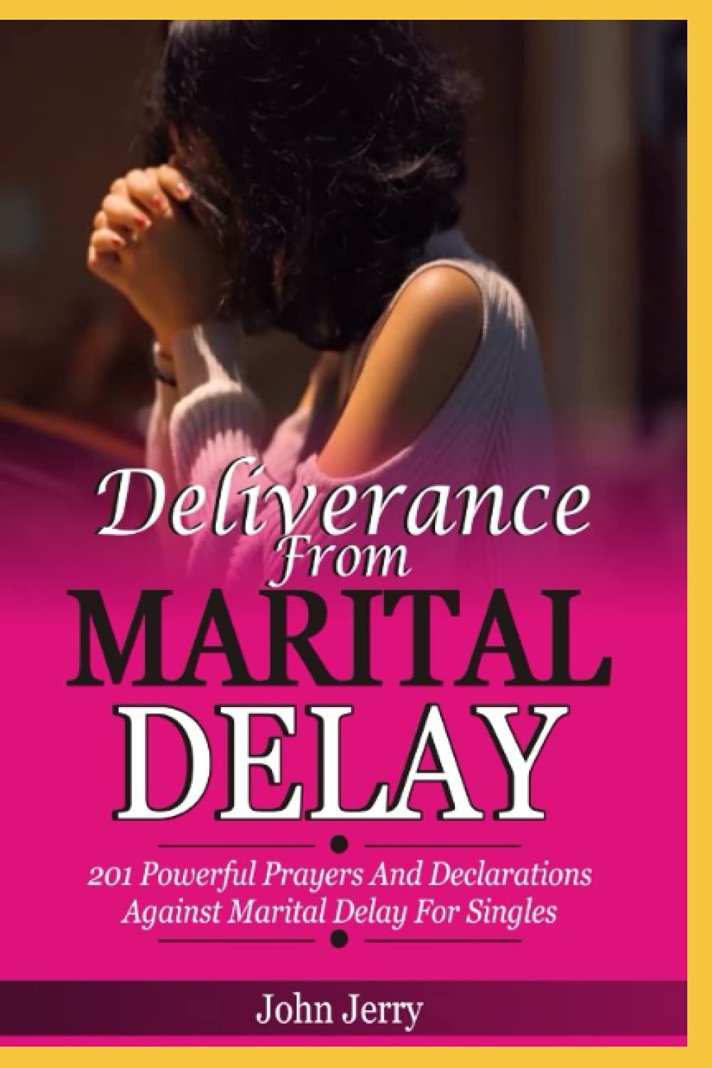 DELIVERANCE FROM MARITAL DELAY: 201 Powerful Prayers and Declarations against Marital Delay for Singles