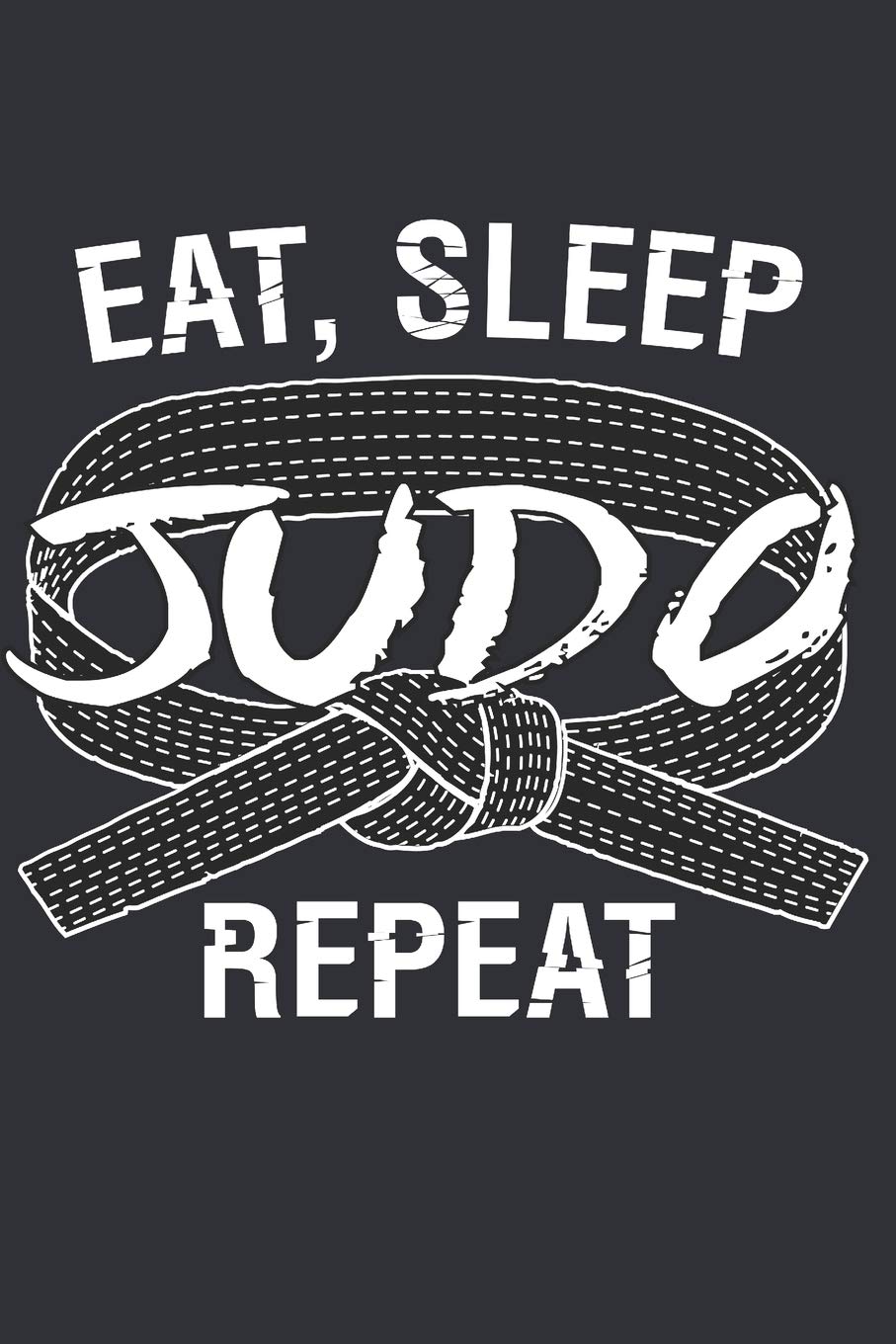 Eat,Sleep Judo Repeat: Journal for People who love Judo