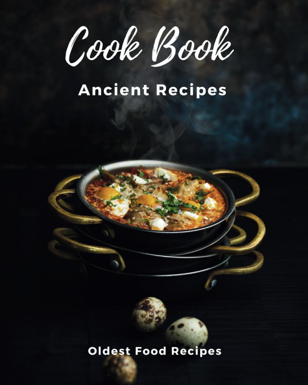 Ancient Recipes Cookbook - Rediscovering the World's Oldest Recipes: A Chef's Journey Through Millennia of Global Cuisine