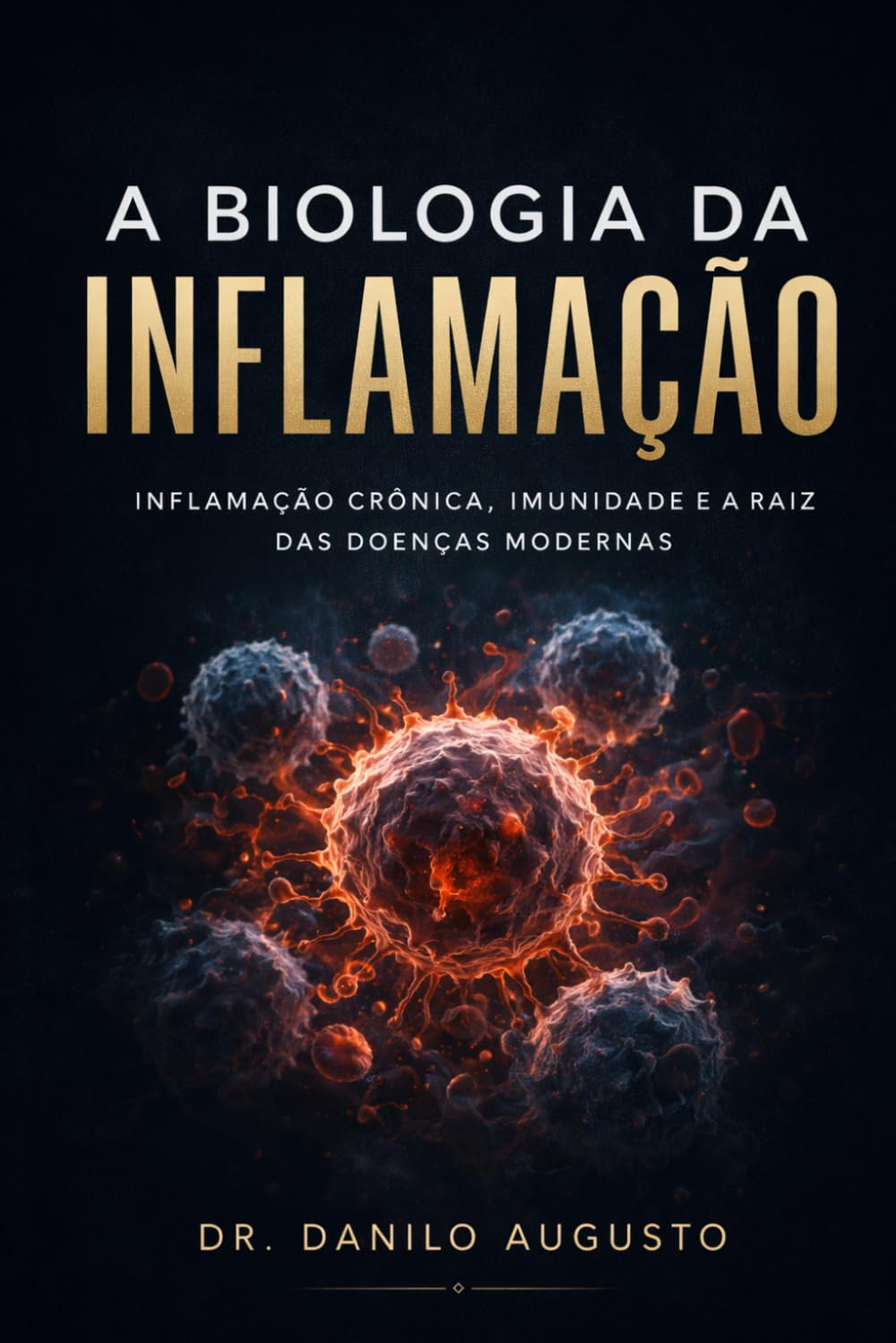 A BIOLOGIA DA INFLAMAÇÃO: INFLAMAÇÃO CRÔNICA, IMUNIDADE E A RAIZ DAS DOENÇAS MODERNAS (Enciclopédia da Biologia da Saúde Humana)