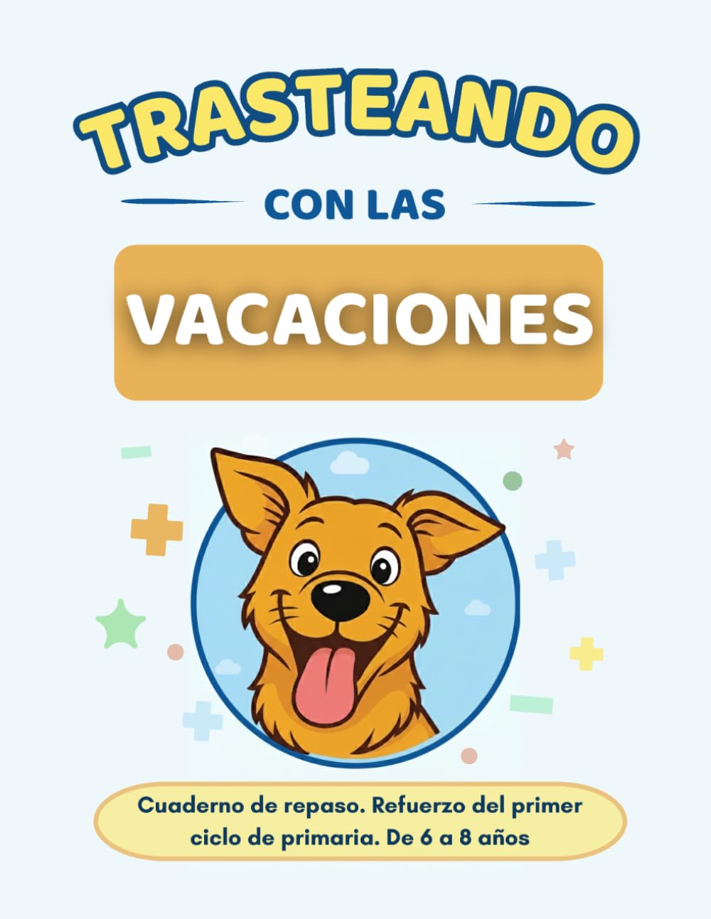 Trasteando con las vacaciones: Cuaderno de repaso y refuerzo · Matemáticas y comprensión lectora · Primer ciclo de primaria · De 6 a 8 años · Sumas, restas, cálculo mental, problemas y lecturas.