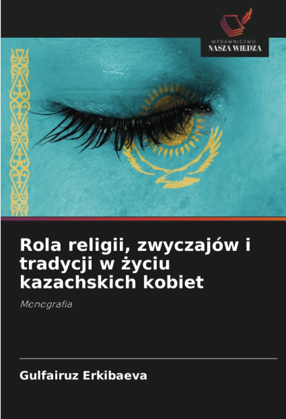 Rola religii, zwyczajów i tradycji w życiu kazachskich kobiet: Monografia