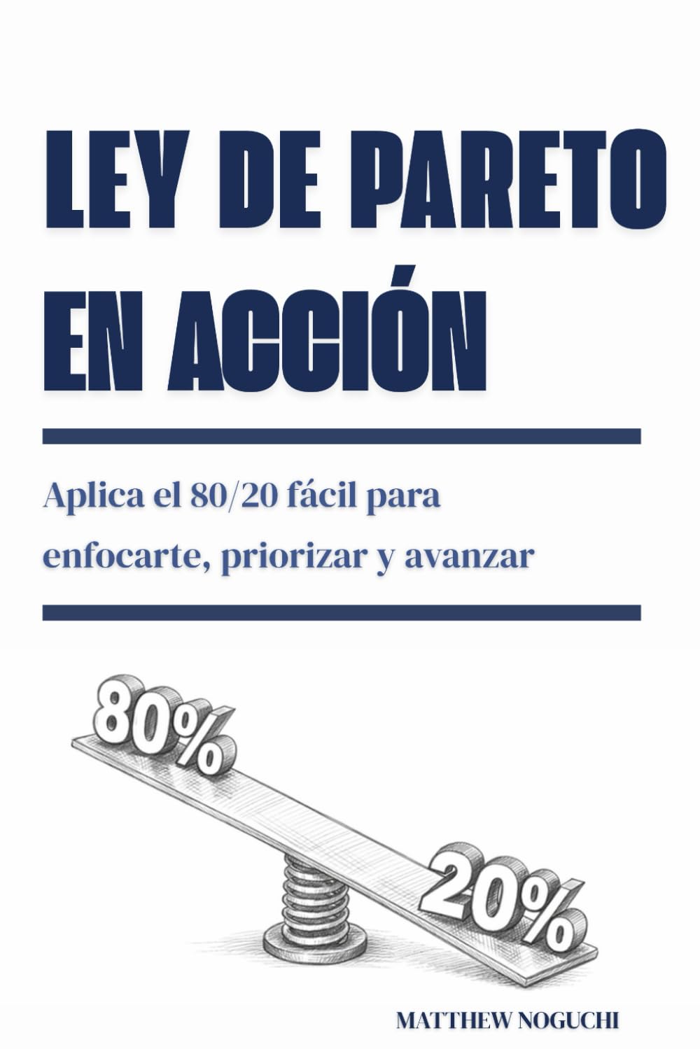Ley de Pareto en acción: Aplica el 80/20 fácil para enfocarte, priorizar y avanzar