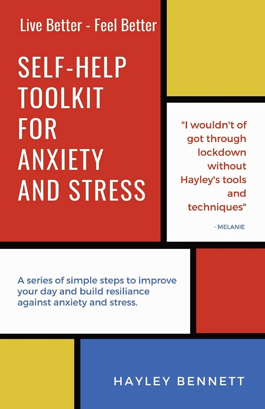 Self-Help Toolkit For Anxiety And Stress: A series of simple steps to improve your day and build resiliance against anxiety and stress.: 1 (Live Better - Feel Better)