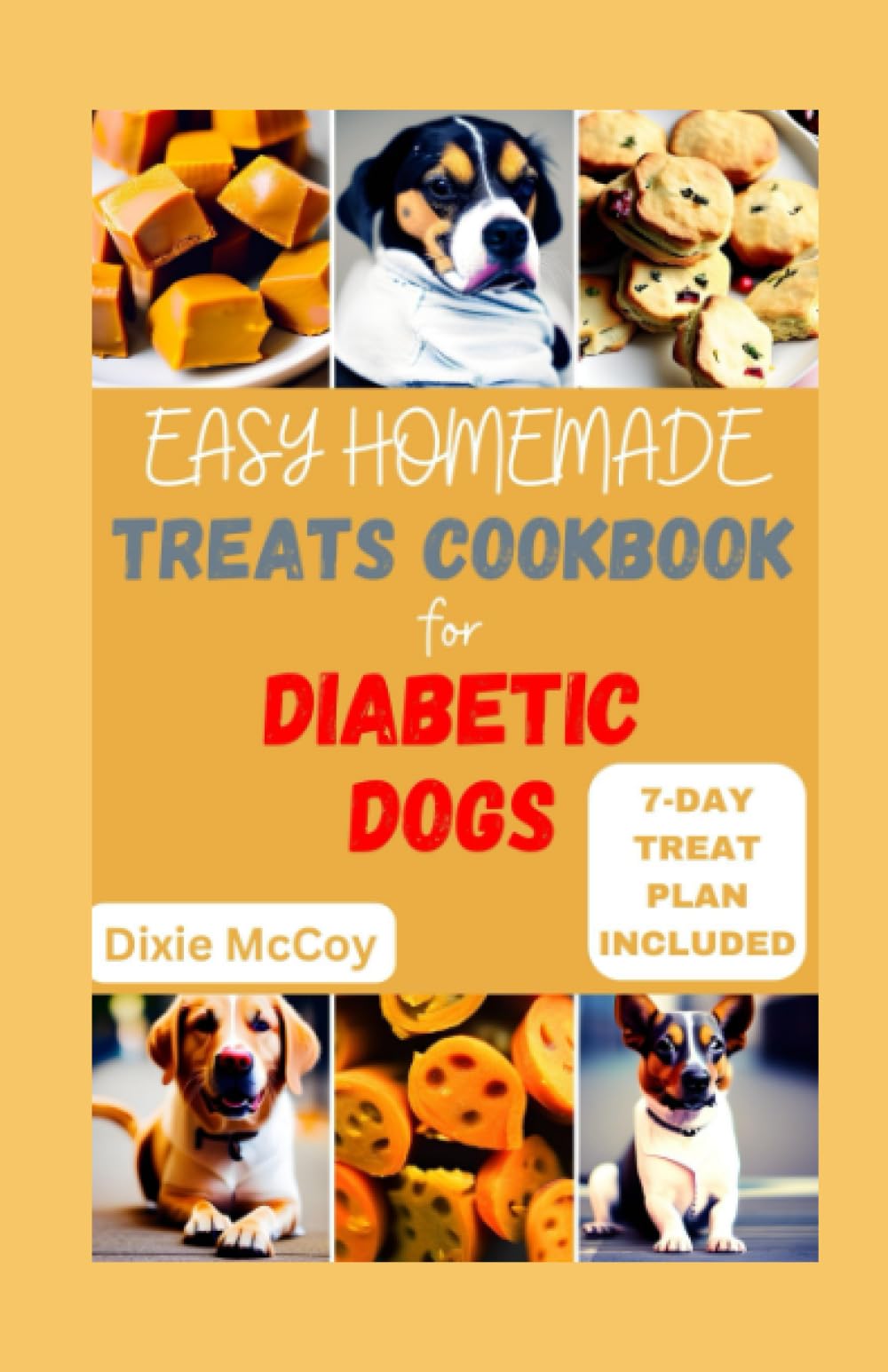EASY HOMEMADE TREATS COOKBOOK FOR DIABETIC DOGS: 30 Delicious and Healthy Treat Recipes and Meal Plan Specifically Tailored for Dogs with Diabetes to ... Sugar Levels (Nourish Your Pup's Health)