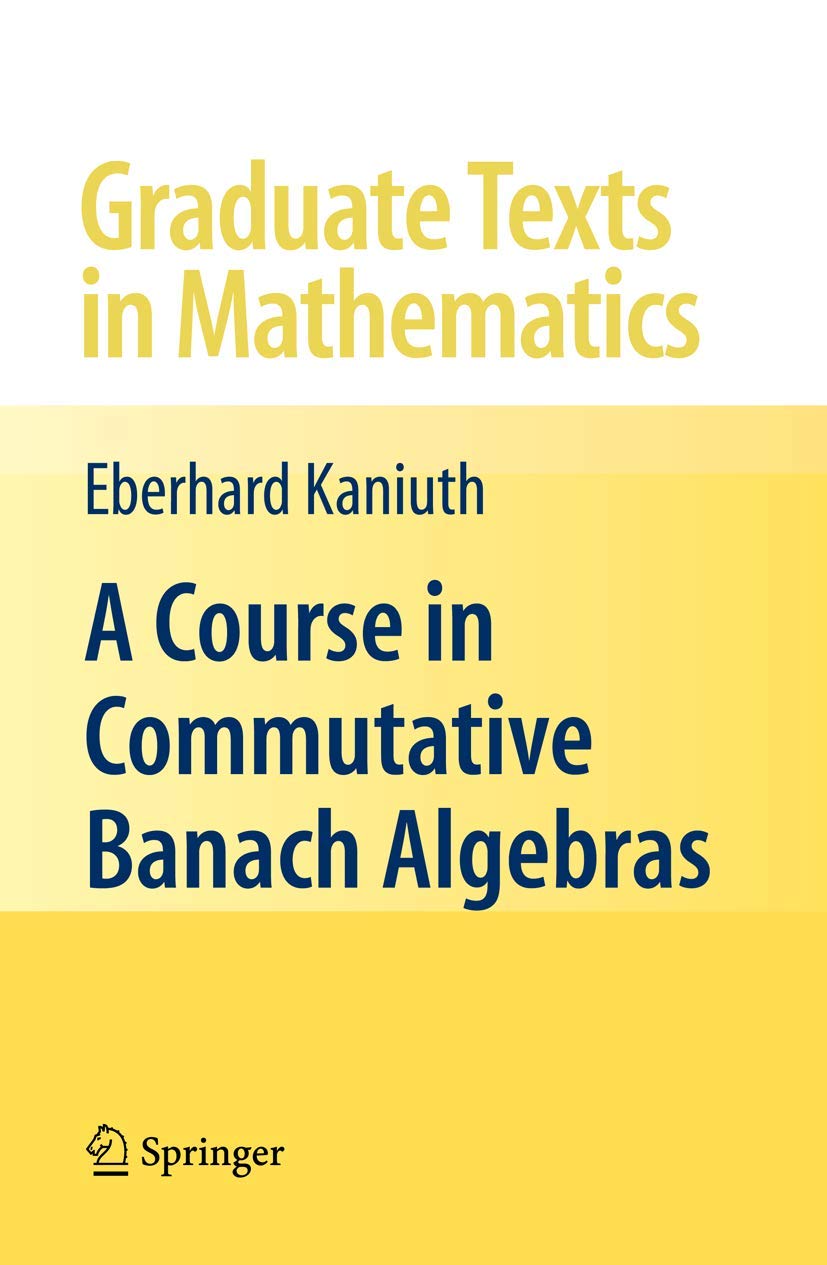 A Course in Commutative Banach Algebras (Graduate Texts in Mathematics, Band 246)