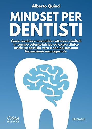 Mindset per Dentisti: Come cambiare mentalità e ottenere risultati in campo odontoiatrico ed extra clinico anche se parti da zero e non hai nessuna formazione manageriale