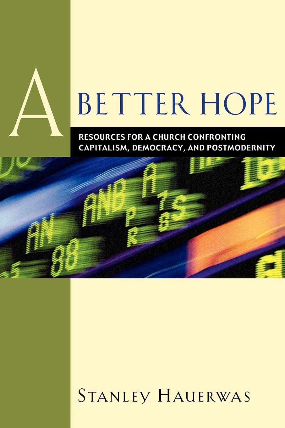 A Better Hope: Resources for a Church Confronting Capitalism, Democracy, and Postmodernity
