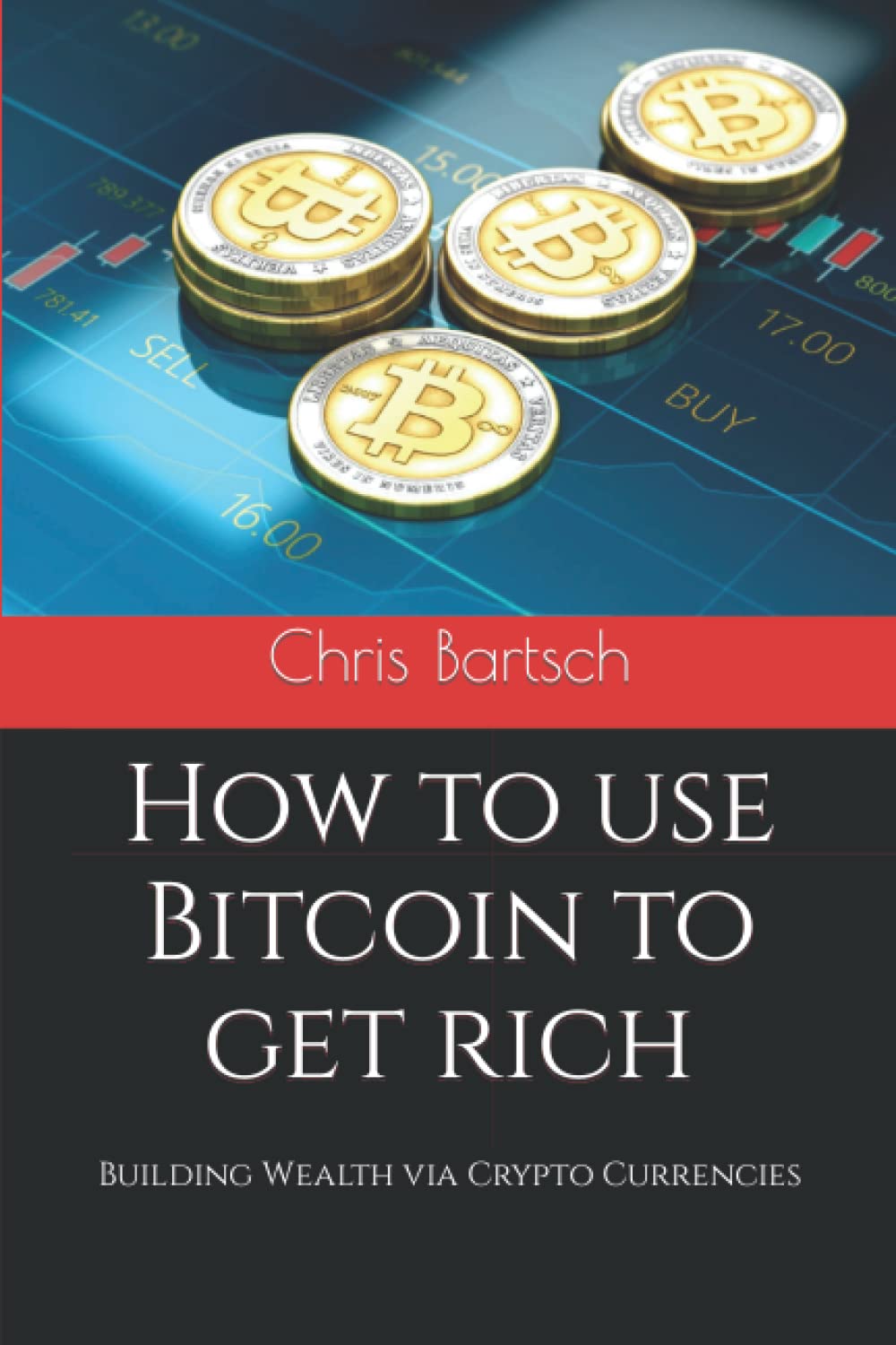 How to use Bitcoin to get rich: Building Wealth via Crypto Currencies