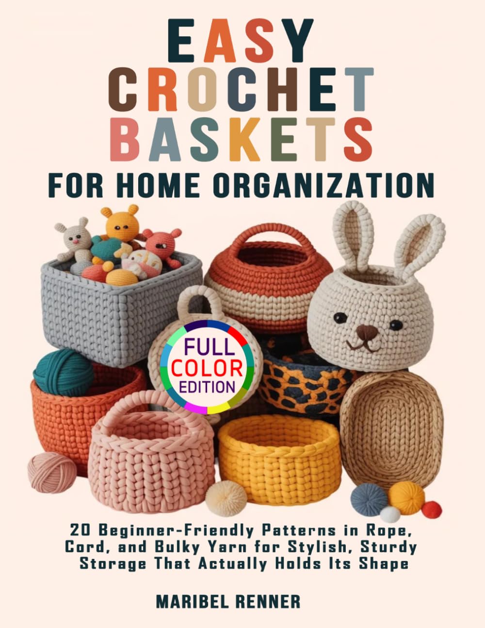 Easy Crochet Baskets for Home Organization: 20 Beginner-Friendly Patterns in Rope, Cord, and Bulky Yarn for Stylish, Sturdy Storage That Actually Holds Its Shape
