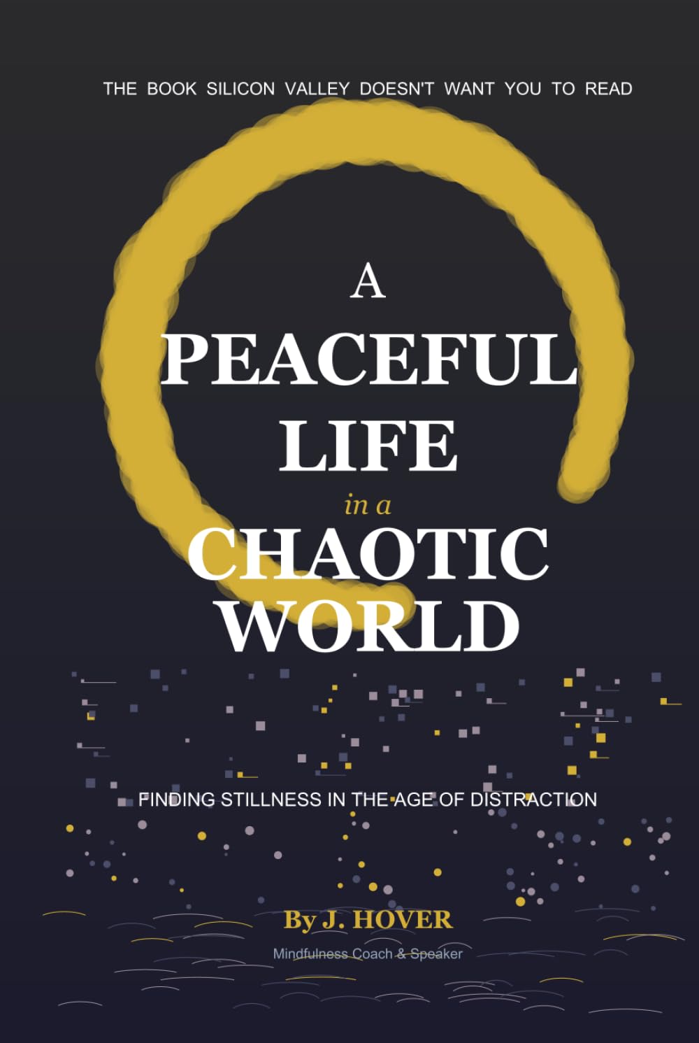 A Peaceful Life in a Chaotic World: Finding Stillness in the Age of Distraction