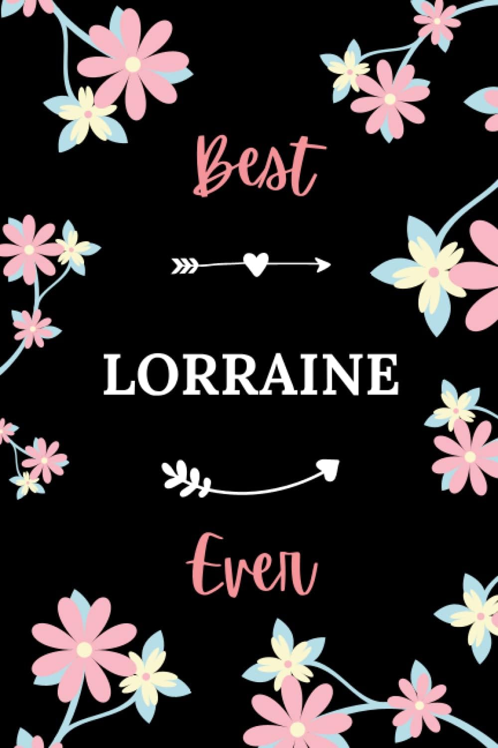Best LORRAINE ever: Pretty Notebook LORRAINE women - 6x9 lined pages - girl appreciation gift for LORRAINE personalized name with Flowers