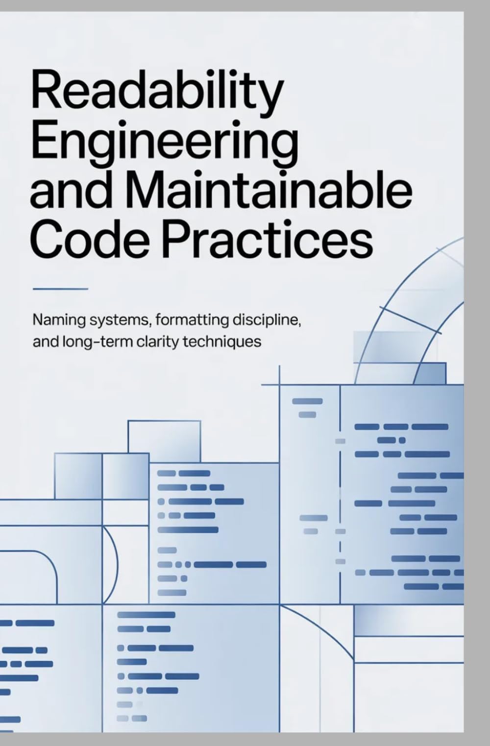 READABILITY ENGINEERING AND MAINTAINABLE CODE PRACTICES: Naming systems, formatting discipline, and long-term clarity techniques