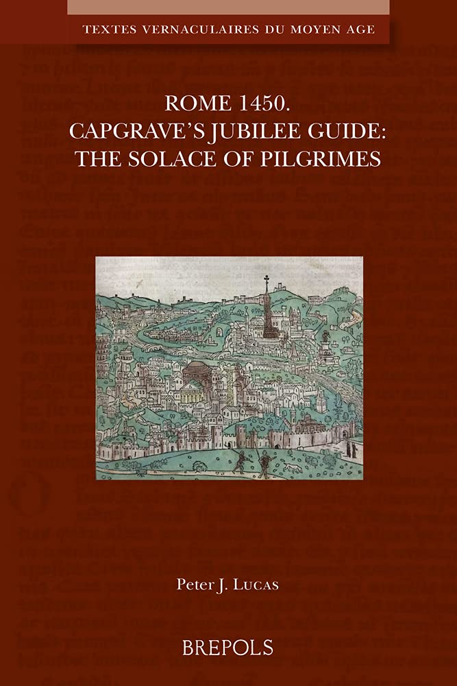 Rome 1450. Capgrave's Jubilee Guide: The Solace of Pilgrimes: 28 (Textes Vernaculaires Du Moyen Age)