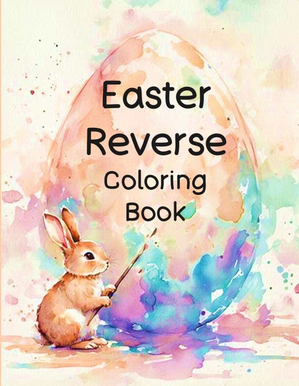 Easter Reverse Coloring Book: Reverse Coloring Book For Adults Beginners, Stress Relief Easter Coloring Book, Relaxing Easter Book, Easter And Spring ... Book, Easter Watercolor Imagination Book