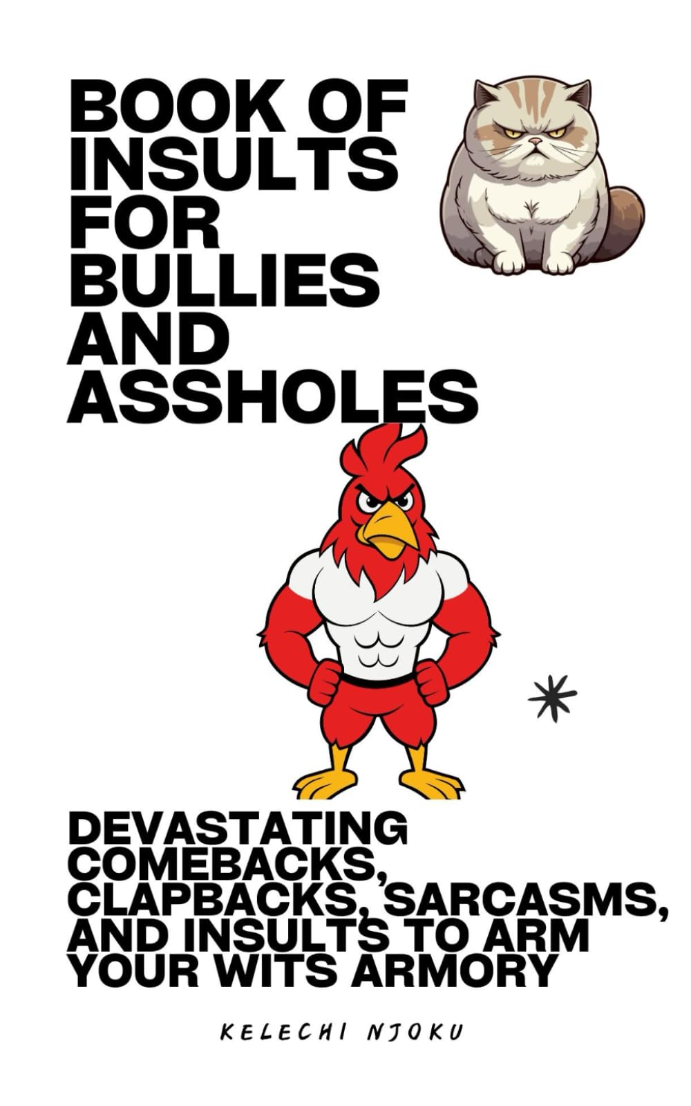Book Of Insults For Bullies And Assholes: Devastating Comebacks, Clapbacks, Sarcasms, And Insults To Arm Your Wits Armory