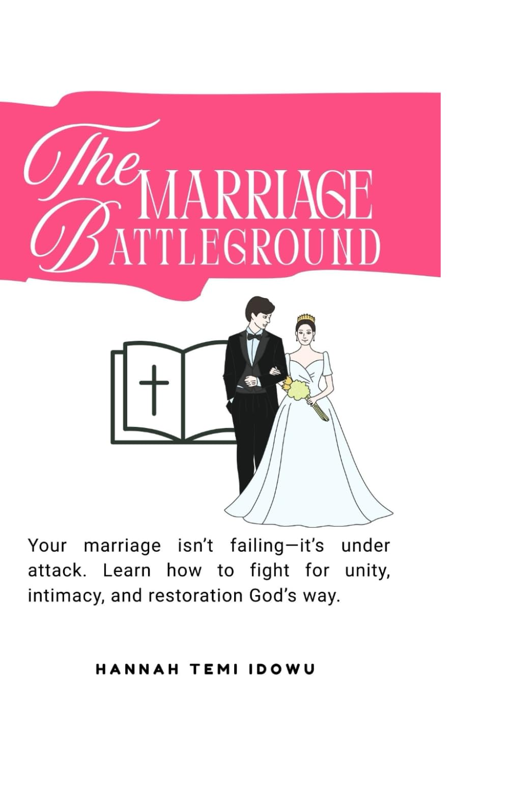 The Marriage Battleground: A Christian Guide to Spiritual Warfare, Prayer, and Marriage Restoration