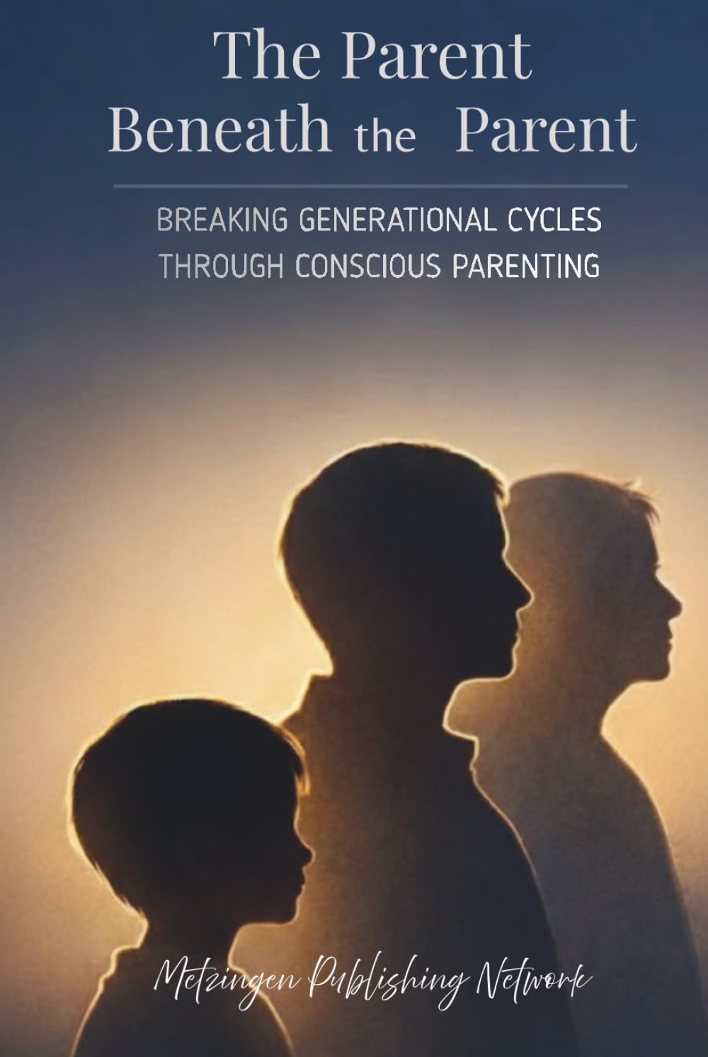 The Parent Beneath the Parent: Breaking Generational Cycles Through Conscious Parenting (Parenting Essentials Series)
