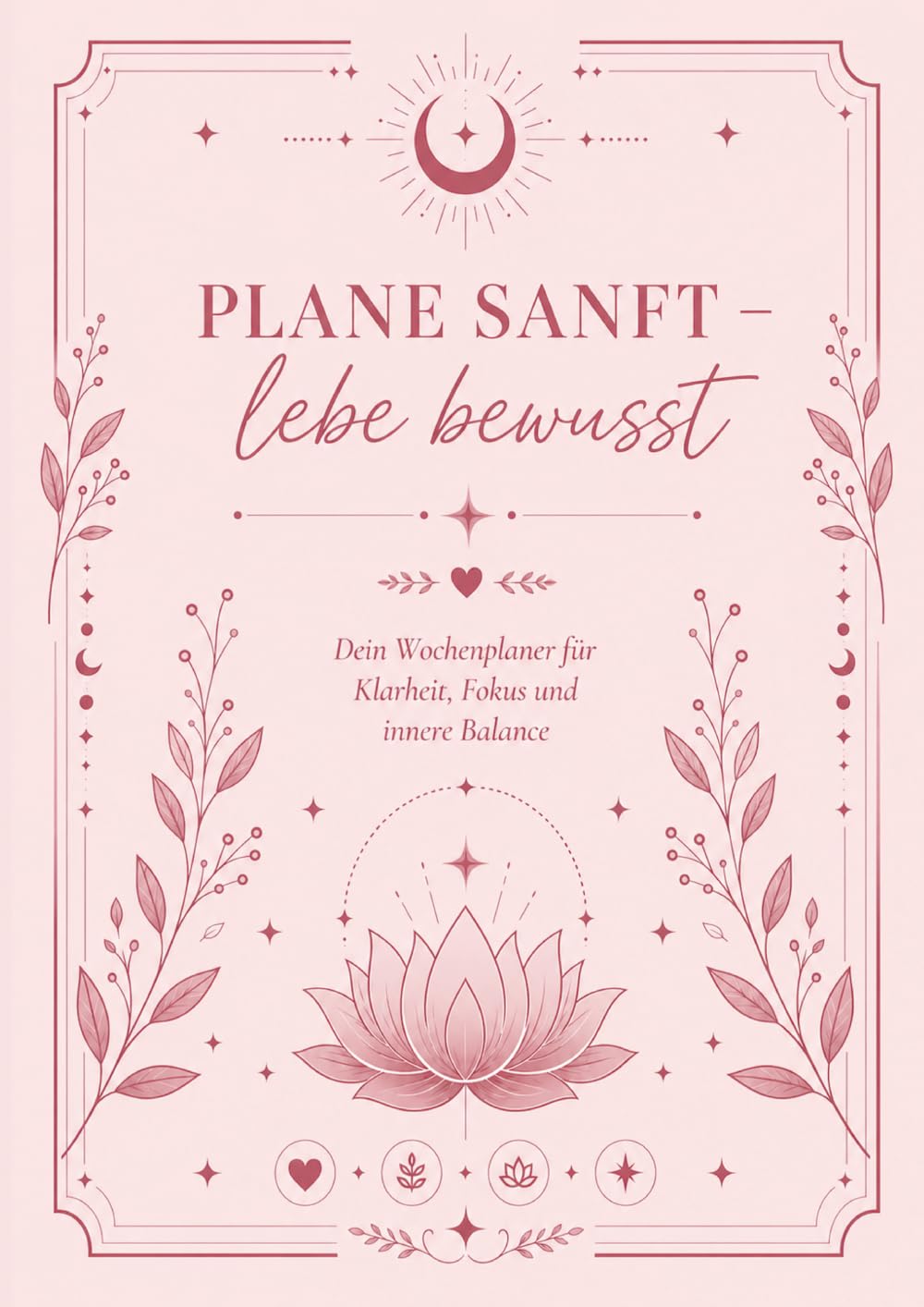 Plane sanft - lebe bewusst: Dein Wochenplaner für Klarheit, Focus und innere Balance: Undatierter Wochenplaner für Motivation, Ziele und Balance im ... Jahr. Dein Monat. Deine Woche. Dein Tag.)
