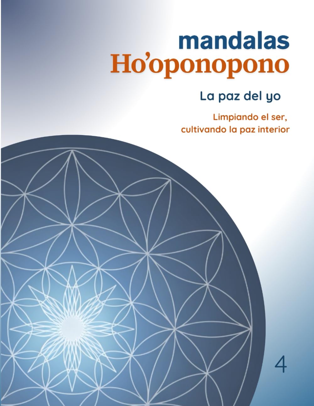 Mandalas Ho’oponopono – Tomo 4: La Paz del Yo: Limpiando el ser, cultivando la paz interior