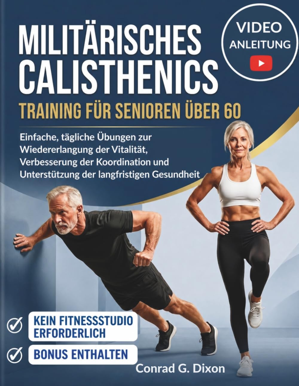 MILITÄRISCHES CALISTHENICS TRAINING FÜR SENIOREN ÜBER 60: Einfache, tägliche Übungen zur Wiedererlangung der Vitalität, Verbesserung der Koordination und Unterstützung der langfristigen Gesundheit
