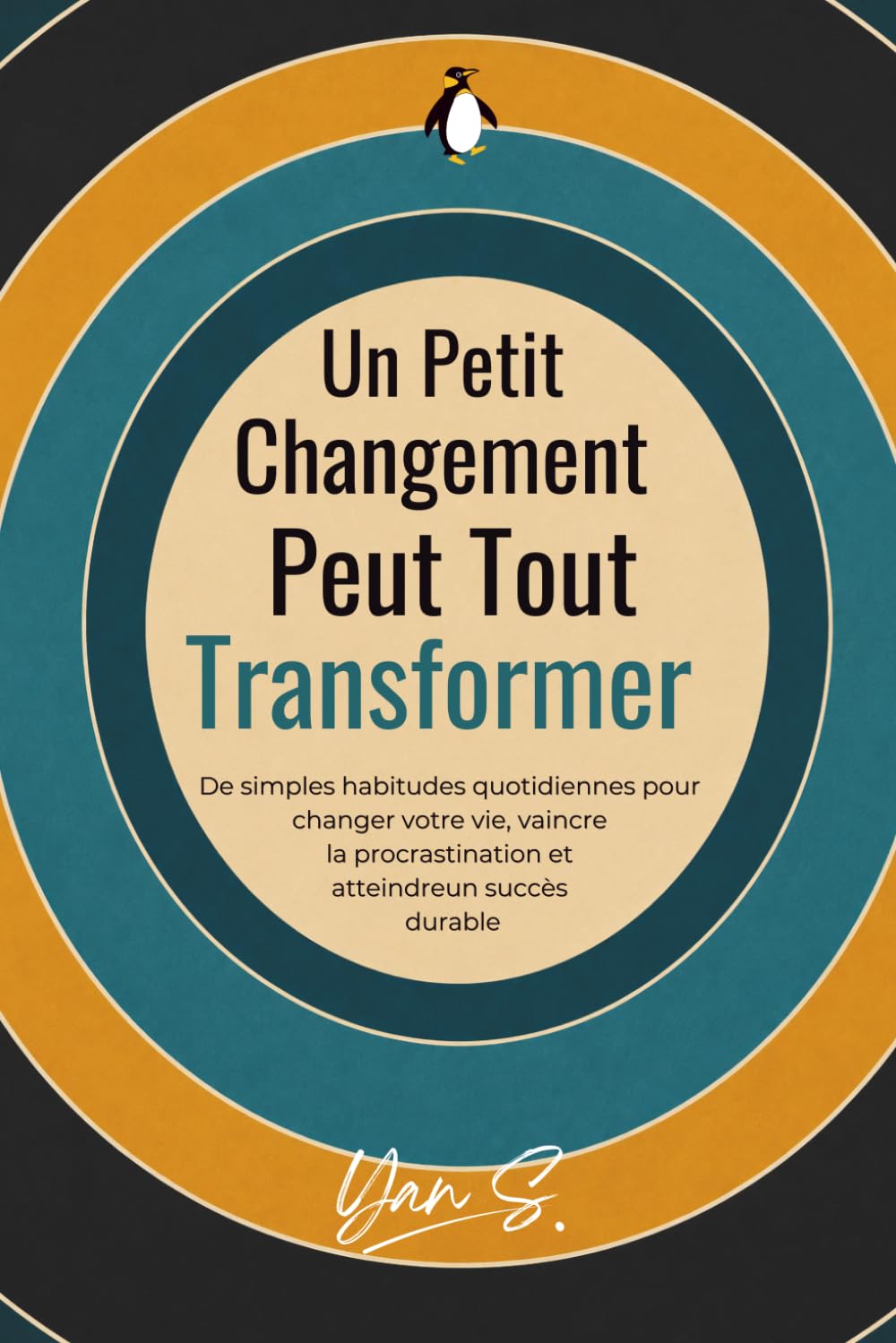 Un Petit Changement Peut Tout Transformer: De simples habitudes quotidiennes pour changer votre vie, vaincre la procrastination et atteindre un succès durable