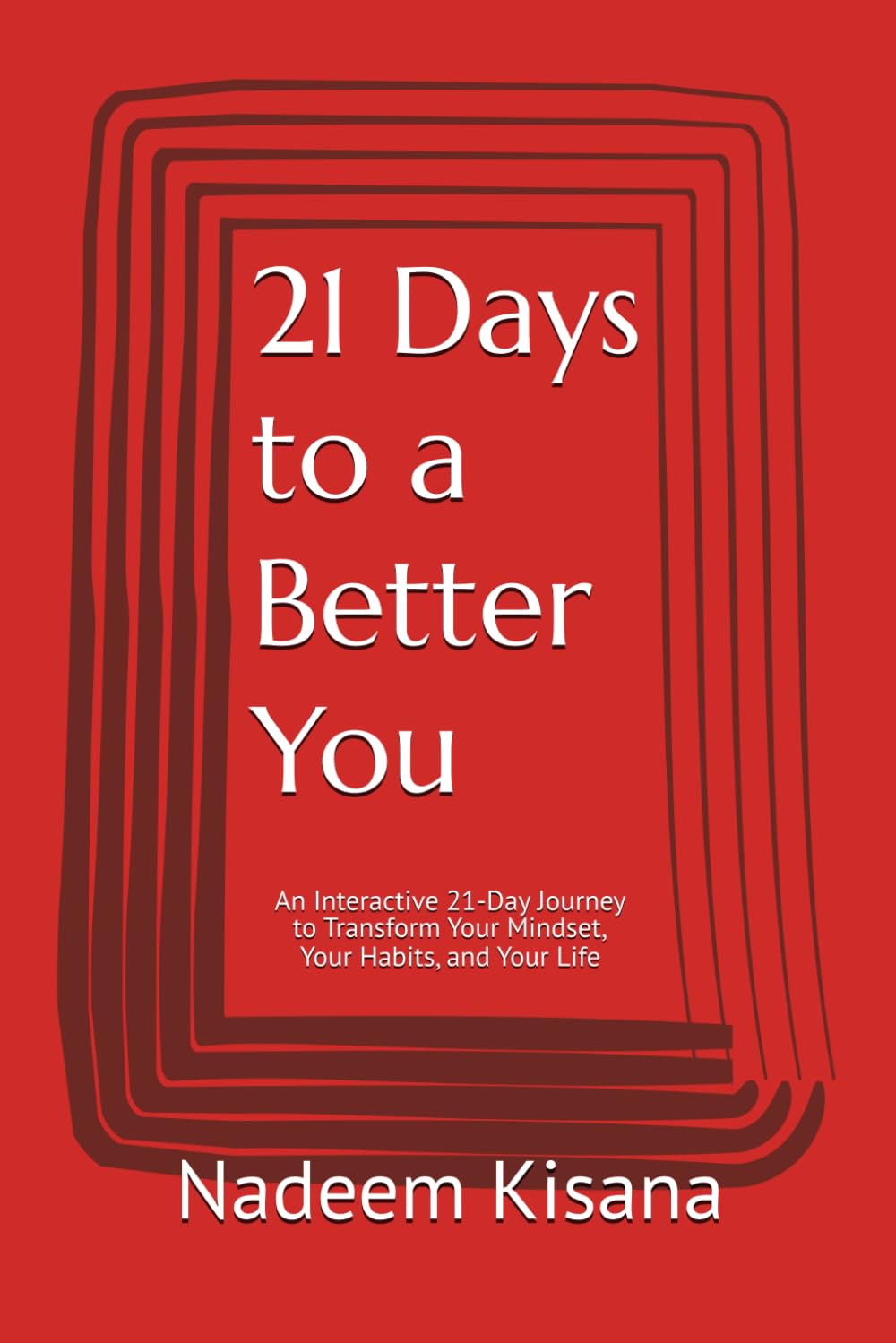 21 Days to a Better You: An Interactive 21-Day Journey to Transform Your Mindset, Your Habits, and Your Life