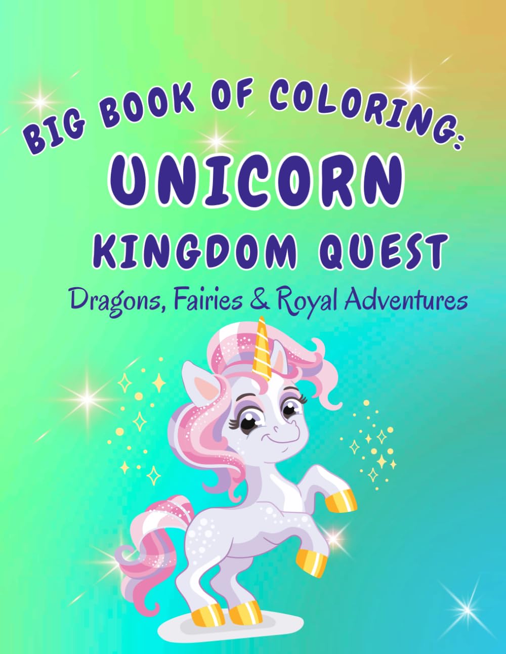 Big Book of Coloring: Unicorn Kingdom Quest: Dragons, Fairies & Royal Adventures For Children Ages 4+