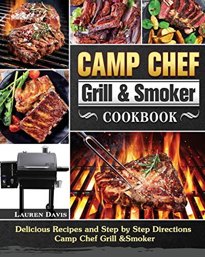Camp Chef Grill & Smoker Cookbook: Delicious Recipes and Step by Step Directions Camp Chef Grill &Sm