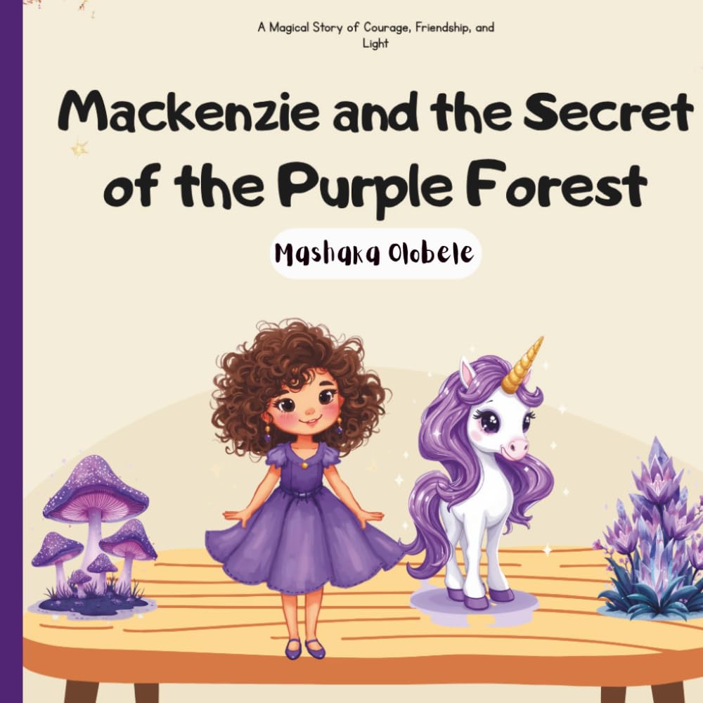 Mackenzie and the Secret of the Purple Forest: A Magical Unicorn Adventure About Courage and Friendship