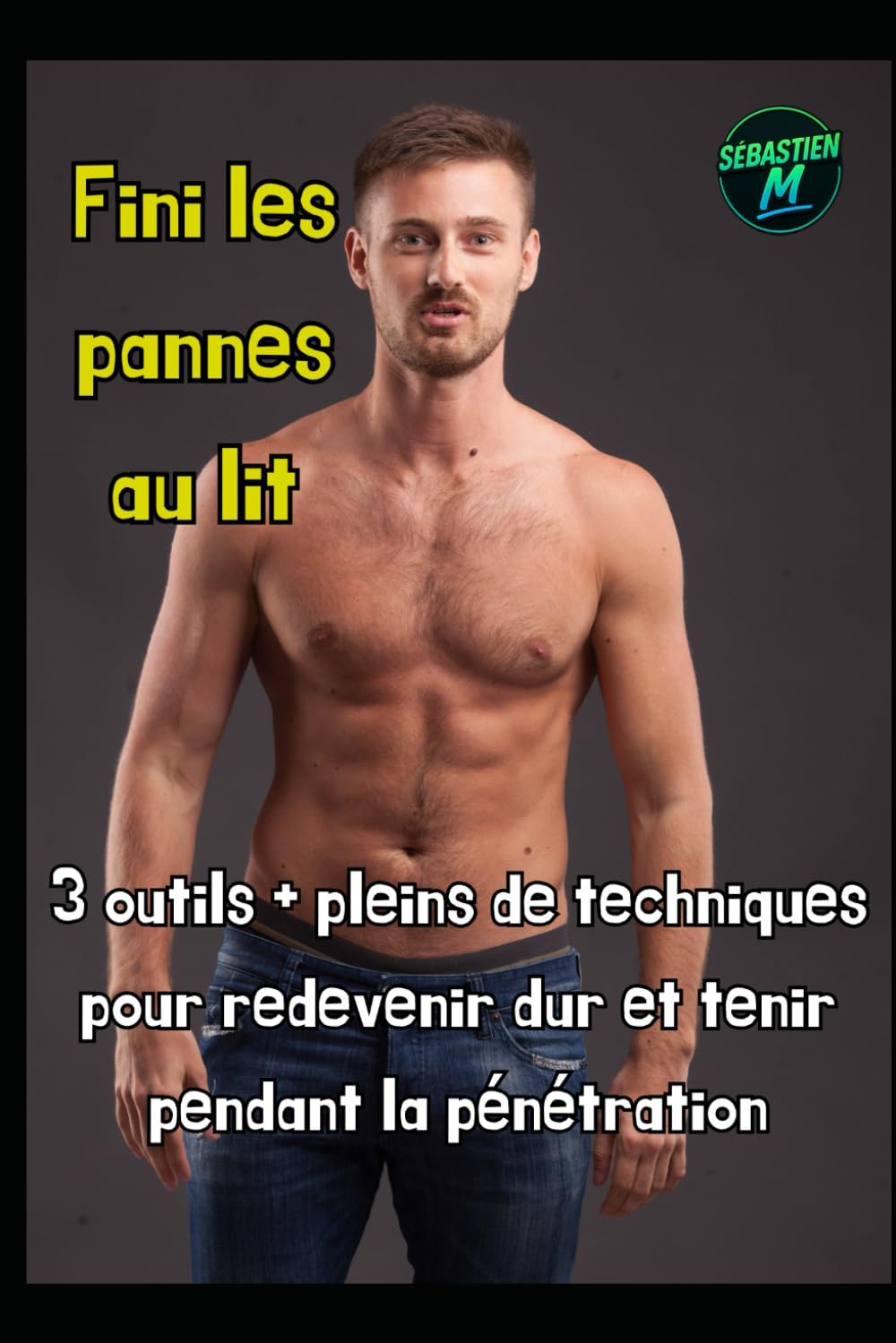Fini les pannes au lit: 3 outils + pleins de techniques pour redevenir dur et tenir pendant la pénétration (Sexologie- Club intégral masculin)