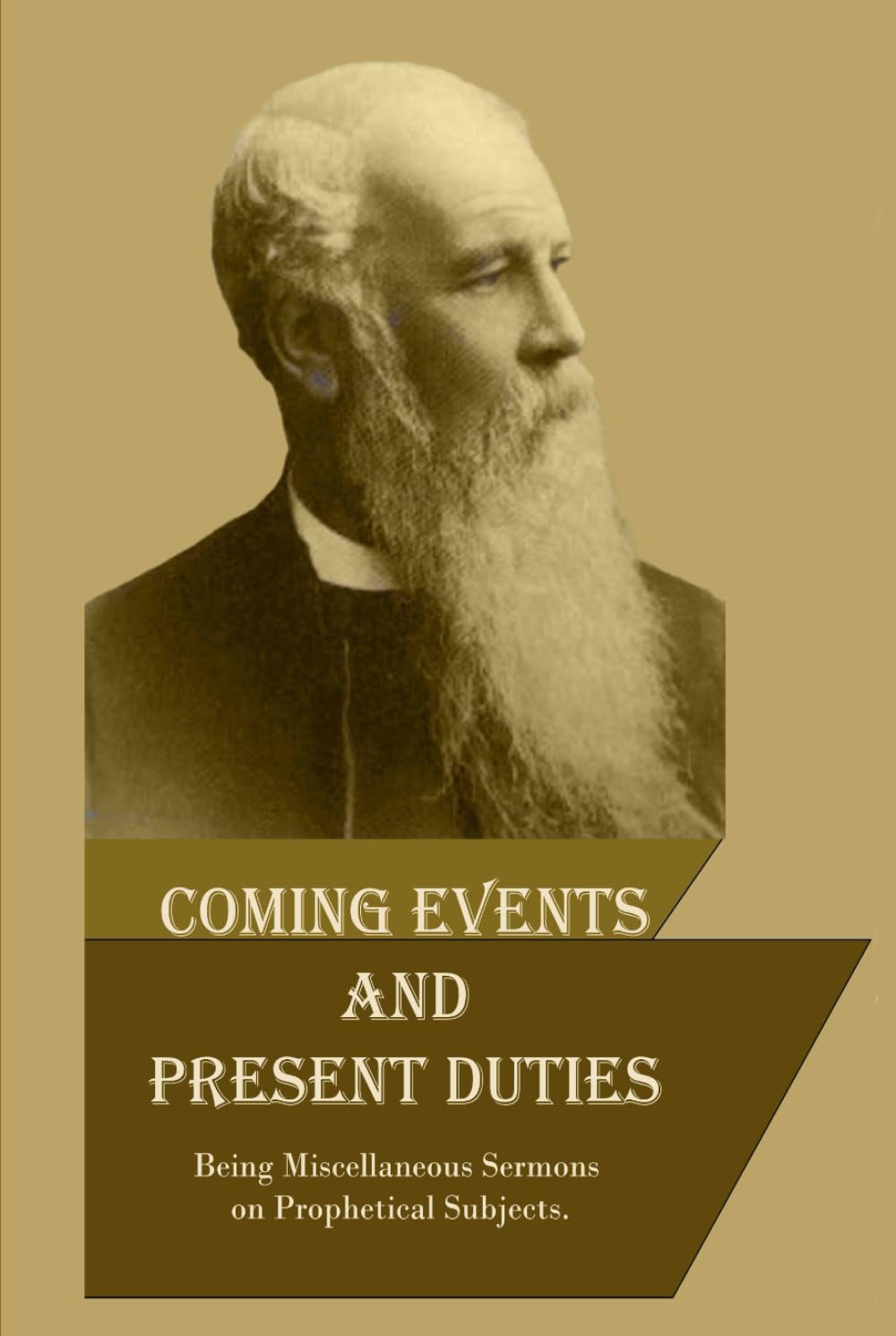 Coming Events and Present Duties: Being Miscellaneous Sermons on Prophetical Subjects
