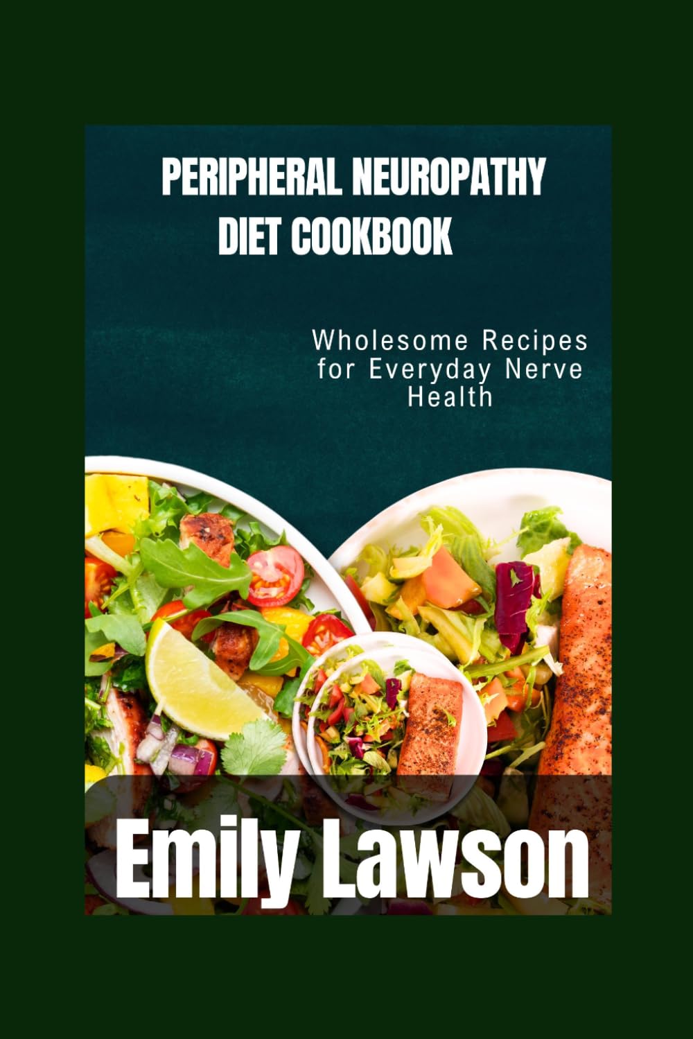 PERIPHERAL NEUROPATHY DIET COOKBOOK: Wholesome Recipes for Everyday Nerve Health