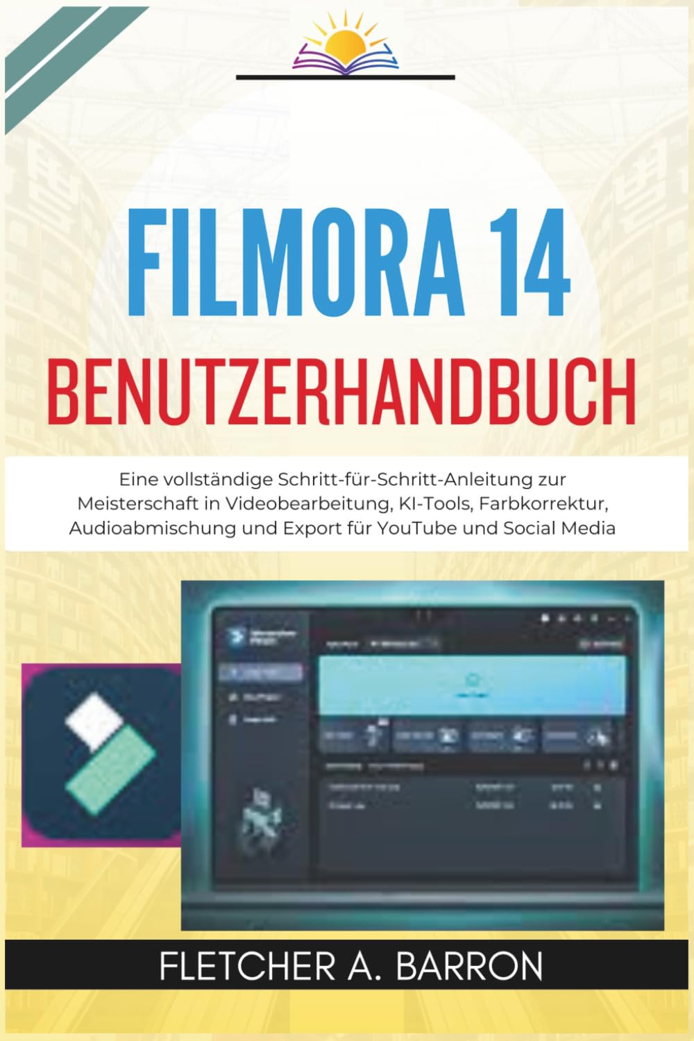 Filmora 14 Benutzerhandbuch: Eine vollständige Schritt-für-Schritt-Anleitung zur Meisterschaft in Videobearbeitung, KI-Tools, Farbkorrektur, Audioabmischung und Export für YouTube und Social Media