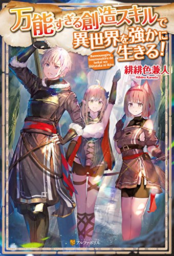 万能すぎる創造スキルで異世界を強かに生きる！ (アルファポリス)