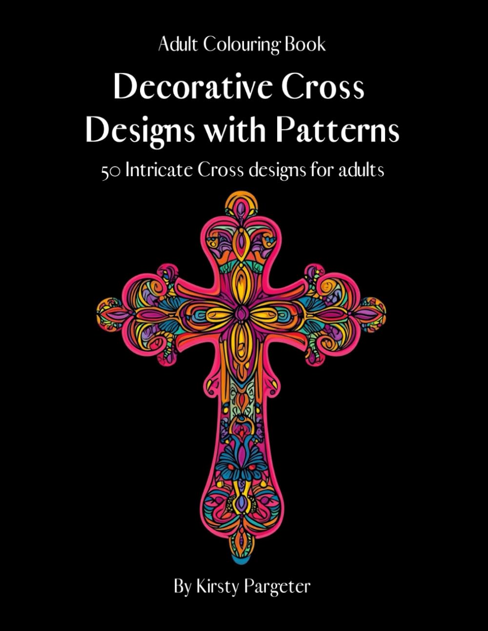 Adult Colouring Book - Decorative Cross Designs with Patterns: 50 Intricate Cross Designs