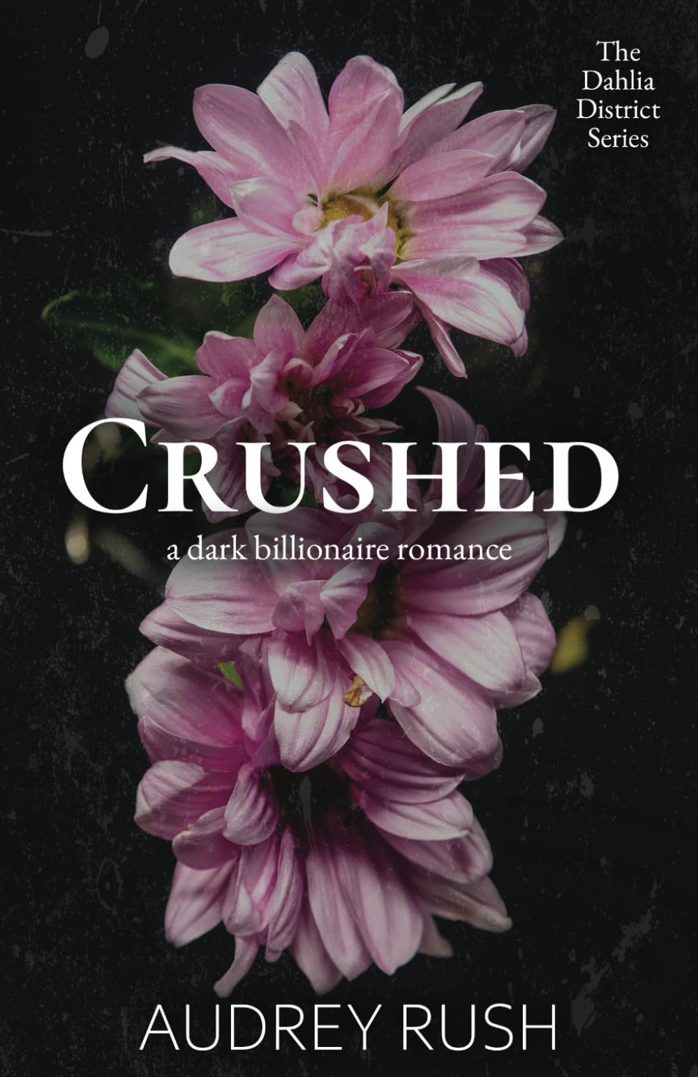 Crushed: A Dark Billionaire Romance (The Dahlia District)