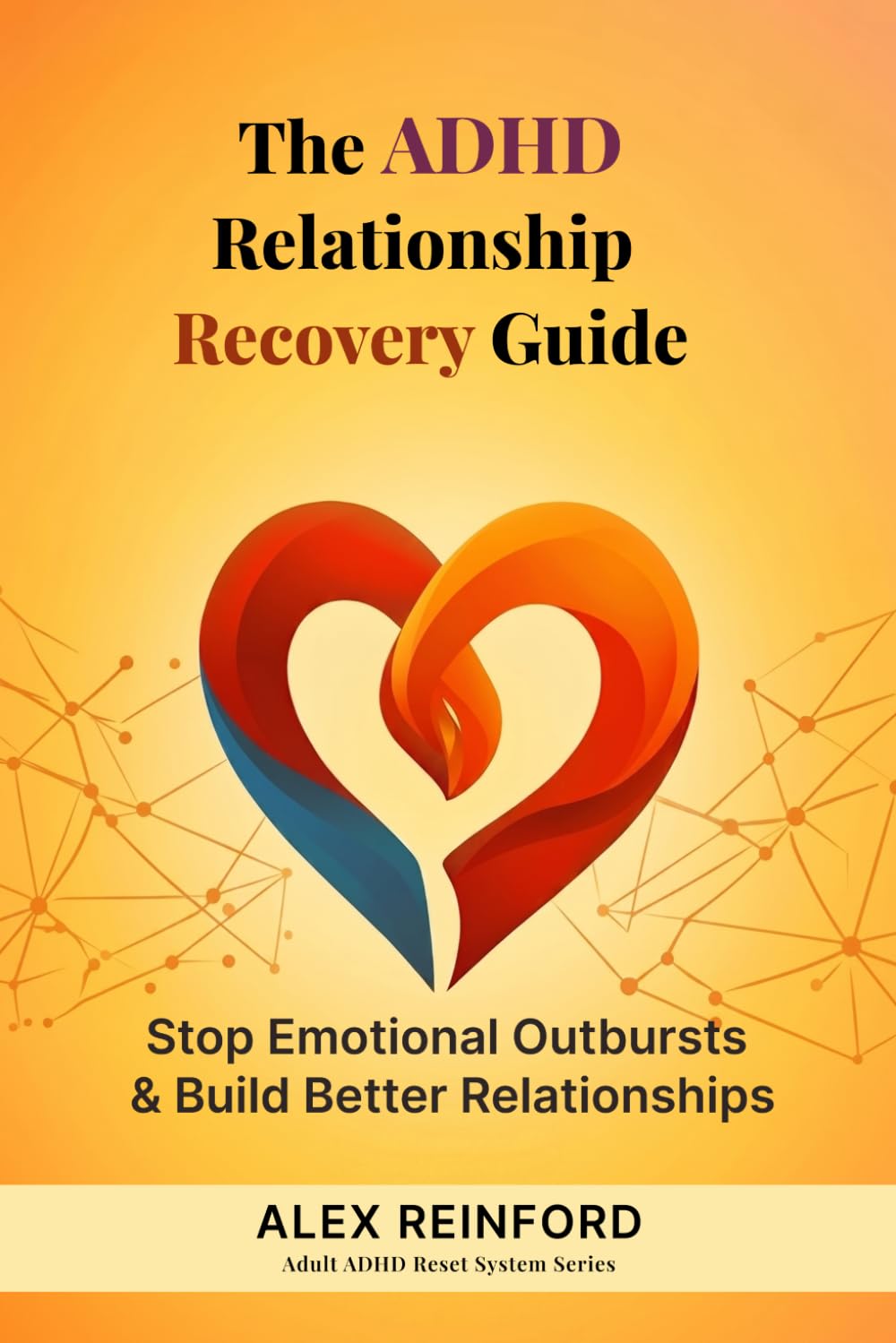 The ADHD Relationship Recovery Guide for Adults: How to Stop Emotional Outbursts, Improve Communication, and Rebuild Trust When ADHD Is Straining Your Relationship (Adult ADHD Reset System Series)