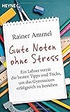 Gute Noten ohne Stress: Ein Lehrer verrät die besten Tipps und Tricks, um das Gymnasium erfolgreich zu bestehen - Rainer Ammel 