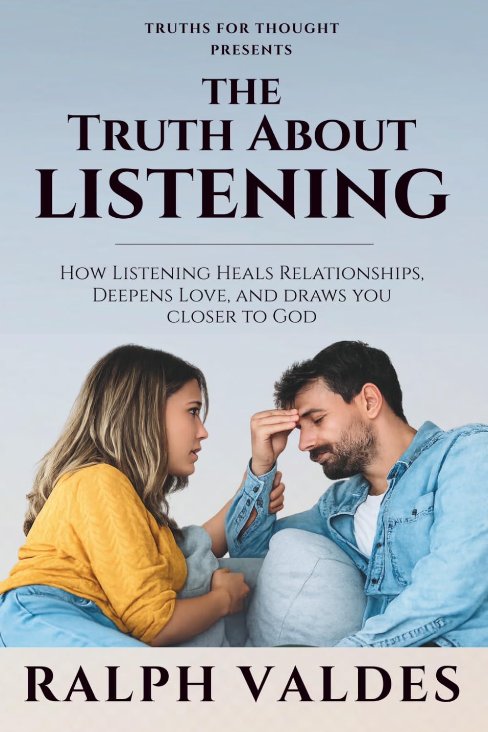 The Truth About Listening: How Listening Heals Relationships, Deepens Love, and Draws You Closer to God