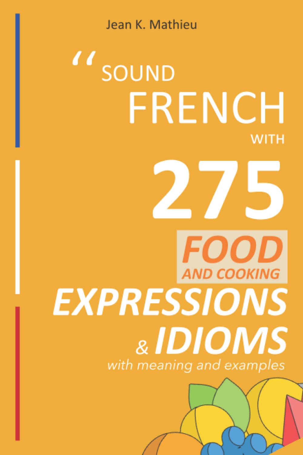 Sound French with 275 Food and Cooking Expressions and Idioms (Sound French with Expressions and Idioms)